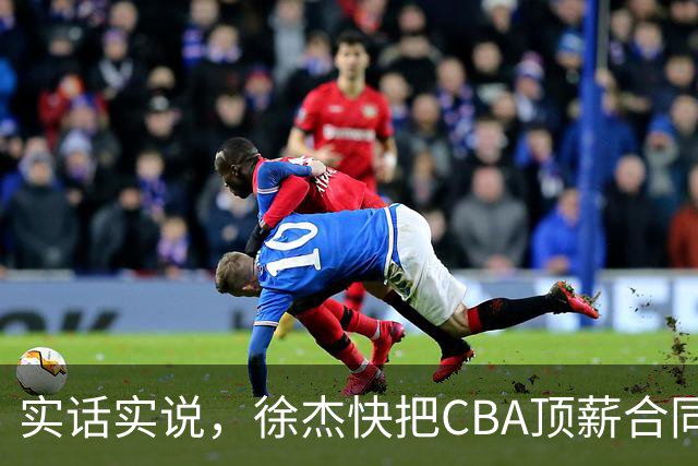 实话实说，徐杰快把CBA顶薪合同给打没了！