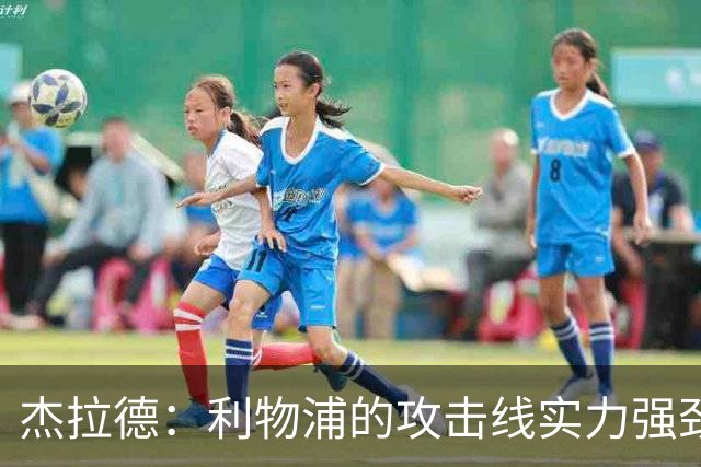 杰拉德：利物浦的攻击线实力强劲，但中场缺少一名防守铁闸