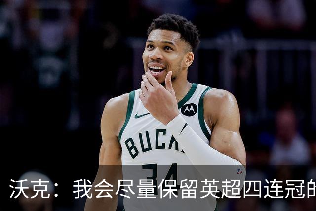 沃克：我会尽量保留英超四连冠的纹身；在余生里捍卫我的队友