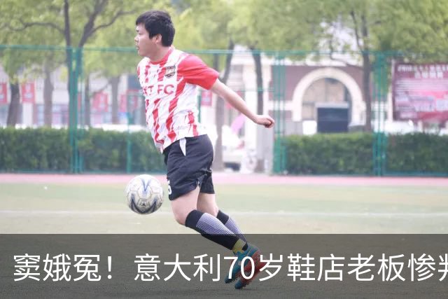 窦娥冤！意大利70岁鞋店老板惨判2年监禁，5年后才发现33双鞋全都是正品！