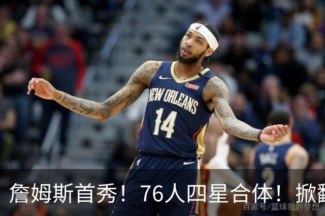 詹姆斯首秀！76人四星合体！掀翻卫冕冠军