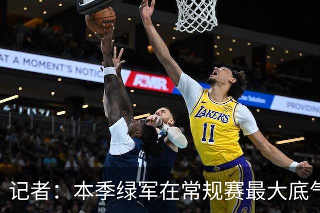记者：本季绿军在常规赛最大底气就是球队近几年来最强的阵容深度