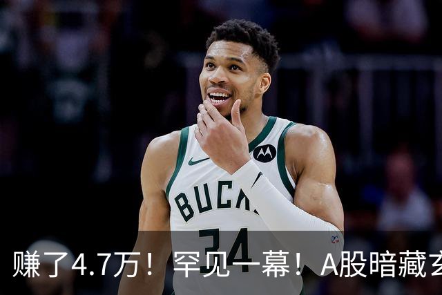 赚了4.7万！罕见一幕！A股暗藏玄机？
