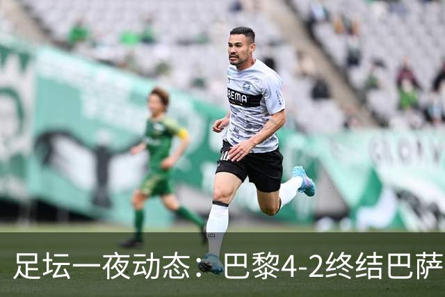 足坛一夜动态：巴黎4-2终结巴萨11连胜，曼城大捷，利物浦灭黄潜