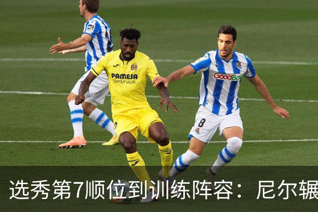 选秀第7顺位到训练阵容：尼尔辗转三队再就业