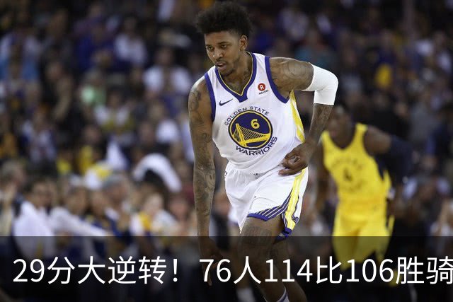 29分大逆转！76人114比106胜骑士并列历史第10