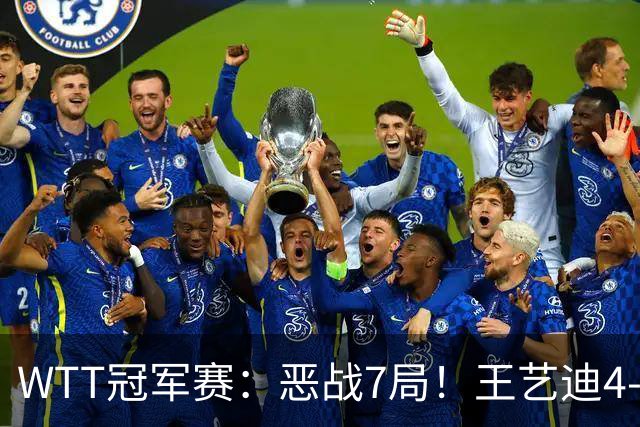 WTT冠军赛：恶战7局！王艺迪4-3险胜陈幸同进4强，决胜局赢2分绝杀